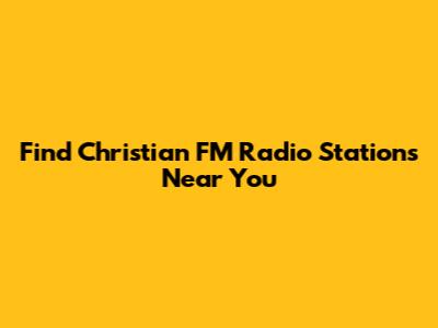 Find Christian FM Radio Stations Near You