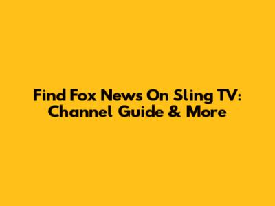 Find Fox News On Sling TV: Channel Guide & More