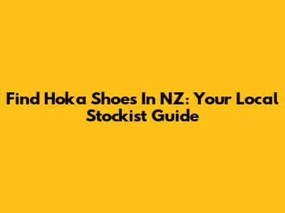 Find Hoka Shoes In NZ: Your Local Stockist Guide