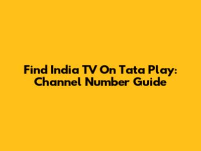 Find India TV On Tata Play: Channel Number Guide
