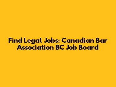 Find Legal Jobs: Canadian Bar Association BC Job Board