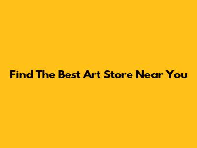Find The Best Art Store Near You