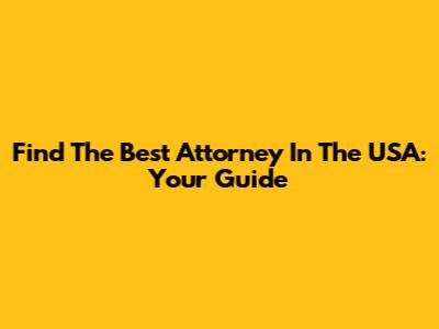 Find The Best Attorney In The USA: Your Guide