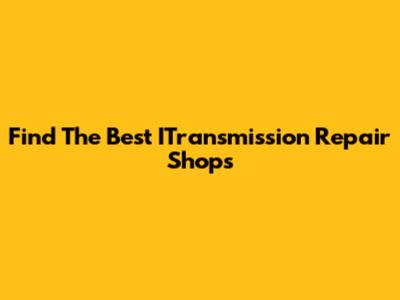 Find The Best ITransmission Repair Shops