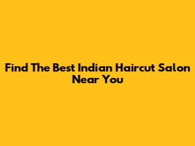 Find The Best Indian Haircut Salon Near You