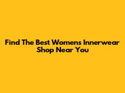 Find The Best Women's Innerwear Shop Near You
