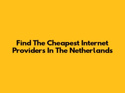Find The Cheapest Internet Providers In The Netherlands