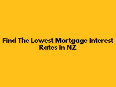 Find The Lowest Mortgage Interest Rates In NZ