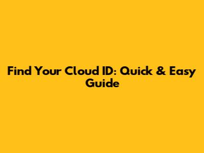 Find Your Cloud ID: Quick & Easy Guide