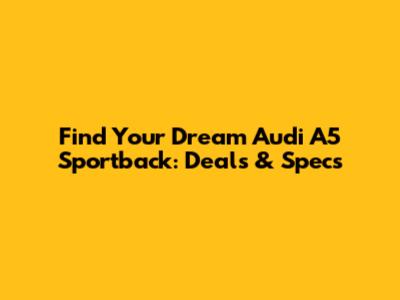 Find Your Dream Audi A5 Sportback: Deals & Specs
