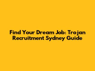 Find Your Dream Job: Trojan Recruitment Sydney Guide