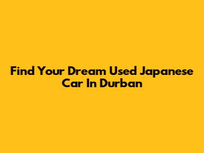 Find Your Dream Used Japanese Car In Durban