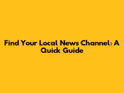 Find Your Local News Channel: A Quick Guide