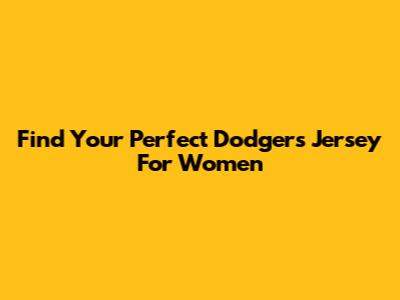 Find Your Perfect Dodgers Jersey For Women