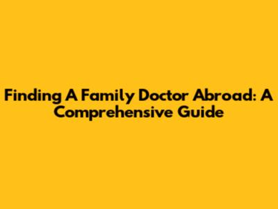 Finding A Family Doctor Abroad: A Comprehensive Guide