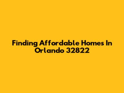 Finding Affordable Homes In Orlando 32822