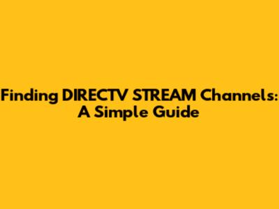 Finding DIRECTV STREAM Channels: A Simple Guide