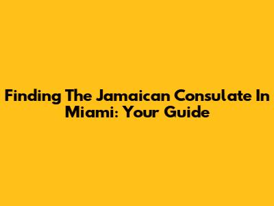 Finding The Jamaican Consulate In Miami: Your Guide