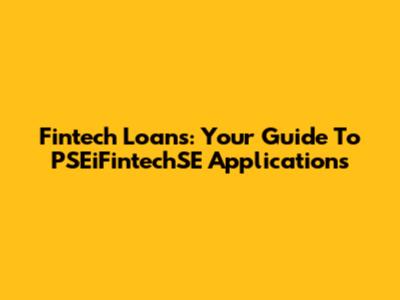 Fintech Loans: Your Guide To PSEiFintechSE Applications