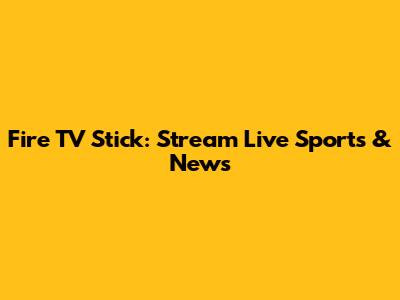 Fire TV Stick: Stream Live Sports & News