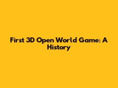 First 3D Open World Game: A History
