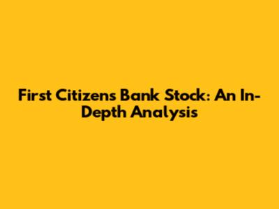 First Citizens Bank Stock: An In-Depth Analysis