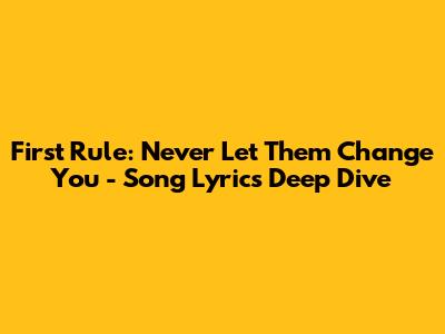 First Rule: Never Let Them Change You - Song Lyrics Deep Dive