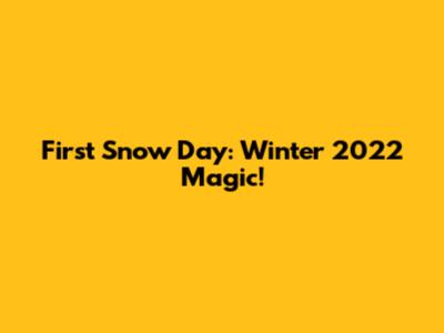 First Snow Day: Winter 2022 Magic!
