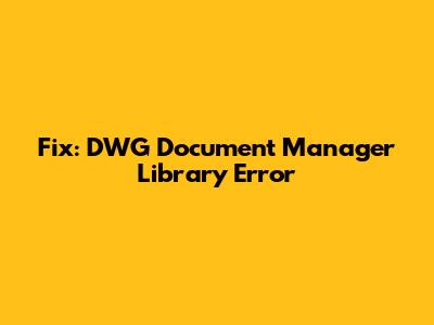 Fix: DWG Document Manager Library Error