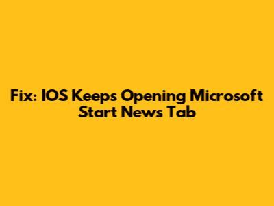 Fix: IOS Keeps Opening Microsoft Start News Tab