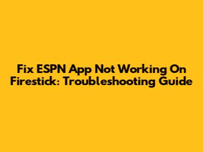 Fix ESPN App Not Working On Firestick: Troubleshooting Guide