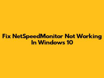 Fix NetSpeedMonitor Not Working In Windows 10