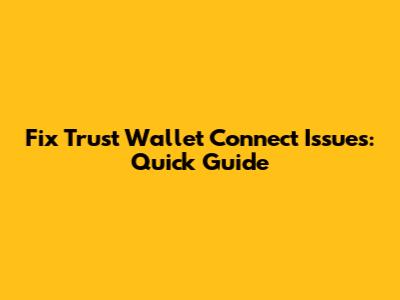 Fix Trust Wallet Connect Issues: Quick Guide