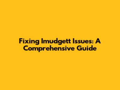 Fixing Imudgett Issues: A Comprehensive Guide