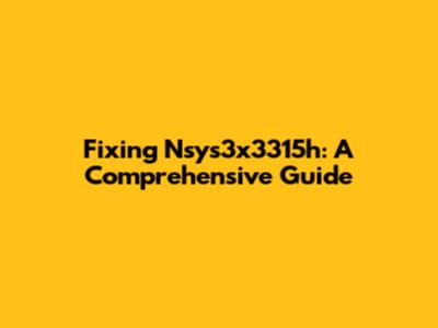 Fixing Nsys3x3315h: A Comprehensive Guide