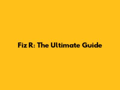 Fiz R: The Ultimate Guide