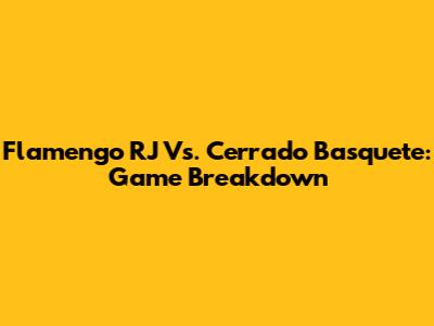 Flamengo RJ Vs. Cerrado Basquete: Game Breakdown