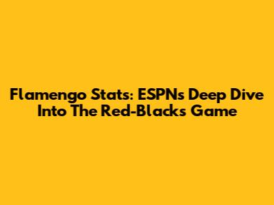 Flamengo Stats: ESPN's Deep Dive Into The Red-Black's Game