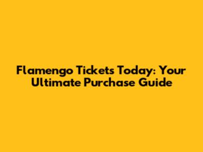 Flamengo Tickets Today: Your Ultimate Purchase Guide