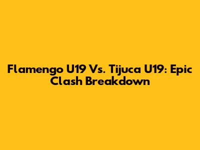 Flamengo U19 Vs. Tijuca U19: Epic Clash Breakdown