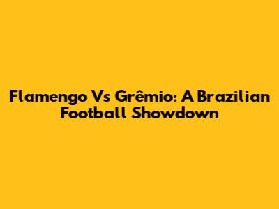 Flamengo Vs Grêmio: A Brazilian Football Showdown