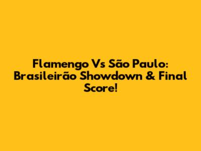 Flamengo Vs São Paulo: Brasileirão Showdown & Final Score!