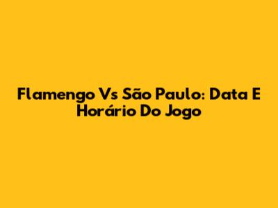 Flamengo Vs São Paulo: Data E Horário Do Jogo