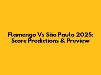Flamengo Vs São Paulo 2025: Score Predictions & Preview