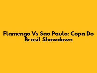 Flamengo Vs Sao Paulo: Copa Do Brasil Showdown