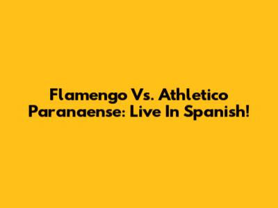 Flamengo Vs. Athletico Paranaense: Live In Spanish!
