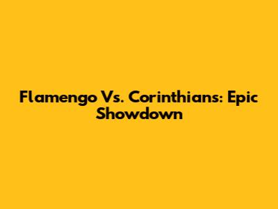 Flamengo Vs. Corinthians: Epic Showdown