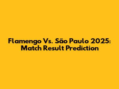 Flamengo Vs. São Paulo 2025: Match Result Prediction