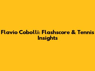 Flavio Cobolli: Flashscore & Tennis Insights