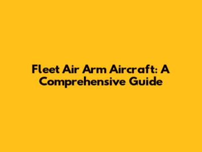 Fleet Air Arm Aircraft: A Comprehensive Guide